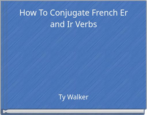How To Conjugate French Er and Ir Verbs