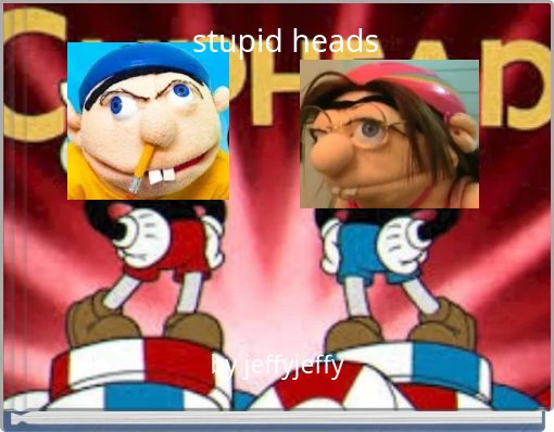 stupid heads