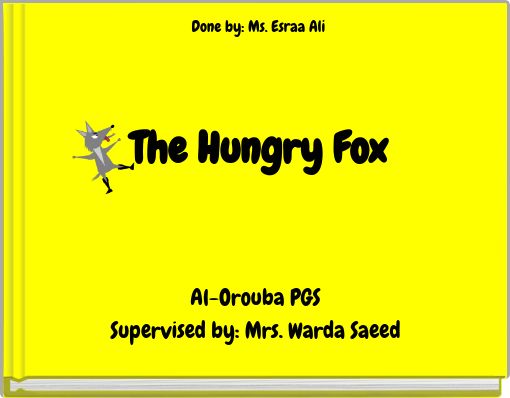 Done by: Ms. Esraa Ali The Hungry Fox