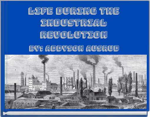 Life During the industrial Revolution