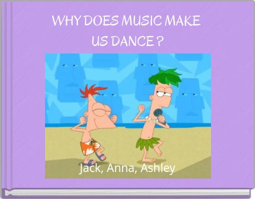 WHY DOES MUSIC MAKE US DANCE ?