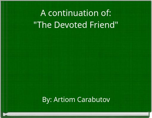 A continuation of: "The Devoted Friend"