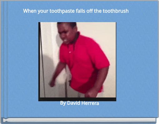 When your toothpaste falls off the toothbrush
