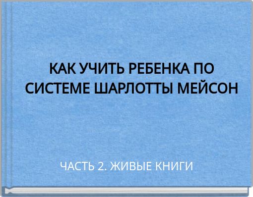 КАК УЧИТЬ РЕБЕНКА ПО СИСТЕМЕ ШАРЛОТТЫ МЕЙСОН