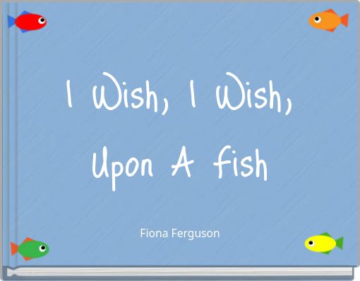 I Wish, I Wish, Upon A Fish