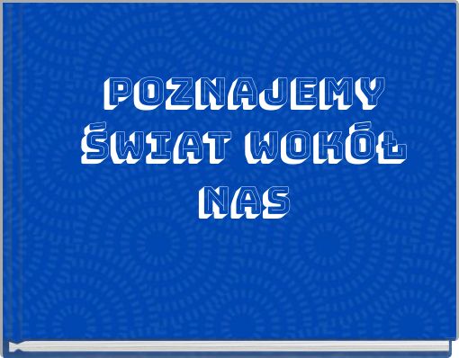 POZNAJEMY ŚWIAT WOKÓŁ NAS