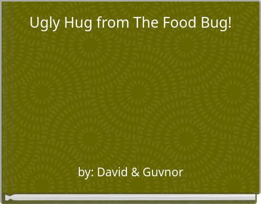 Ugly Hug from The Food Bug!