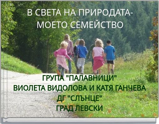 В СВЕТА НА ПРИРОДАТА- МОЕТО СЕМЕЙСТВО