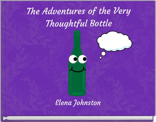 The Adventures of the Very Thoughtful Bottle