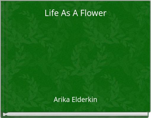 Life As A Flower