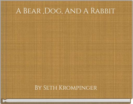 A Bear ,Dog, And A Rabbit