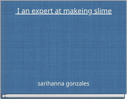 I an expert at makeing slime