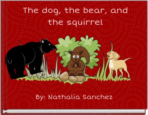 The dog, the bear, and the squirrel