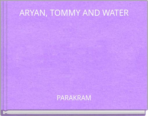 ARYAN, TOMMY AND WATER