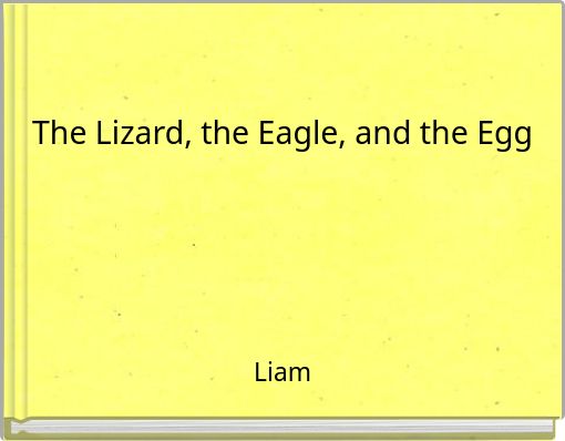 The Lizard, the Eagle, and the Egg