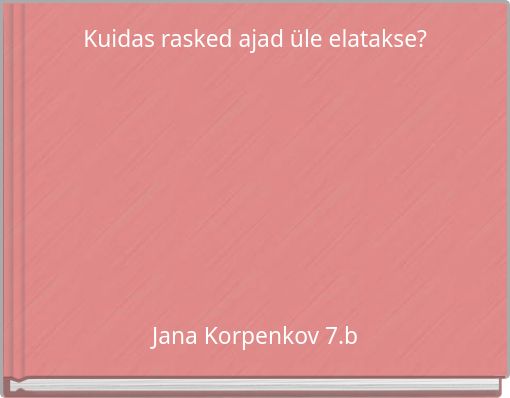 Kuidas rasked ajad üle elatakse?