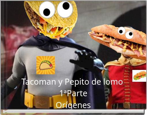 Tacoman y Pepito de lomo 1ªParteOrígenes
