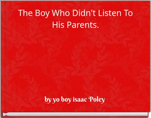 The Boy Who Didn't Listen To His Parents.