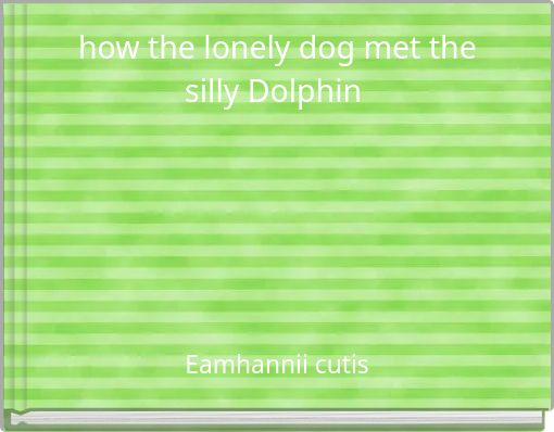 how the lonely dog met the silly Dolphin