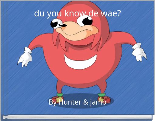 du you know de wae?