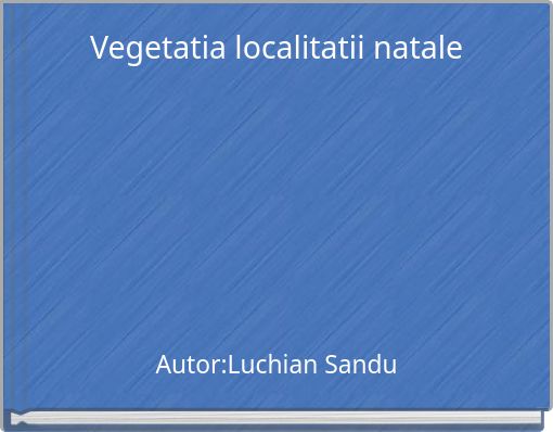 Vegetatia localitatii natale