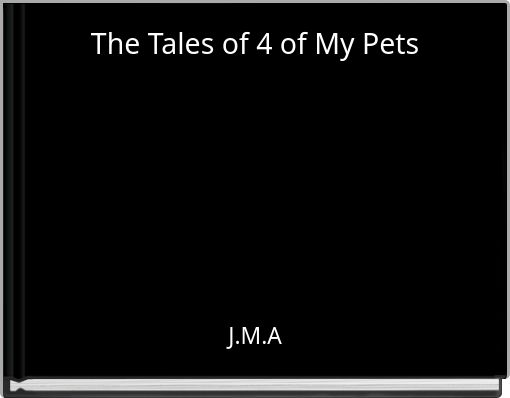 Book Cover for: The Tales of 4 of My Pets