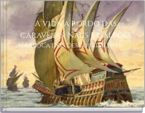 A vida a bordo das caravelas, naus e galeões