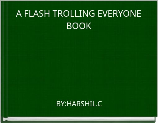 A FLASH TROLLING EVERYONE BOOK