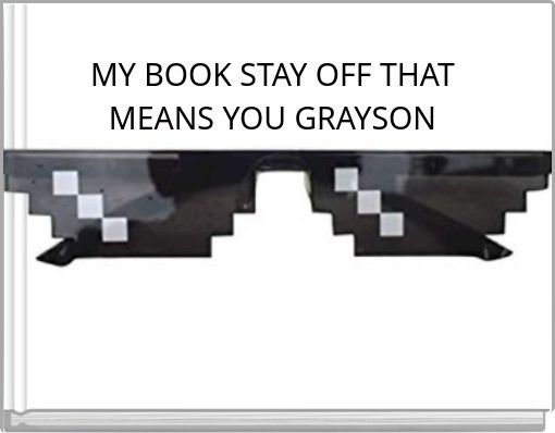 MY BOOK STAY OFF THAT MEANS YOU GRAYSON