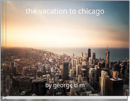 the vacation to chicago