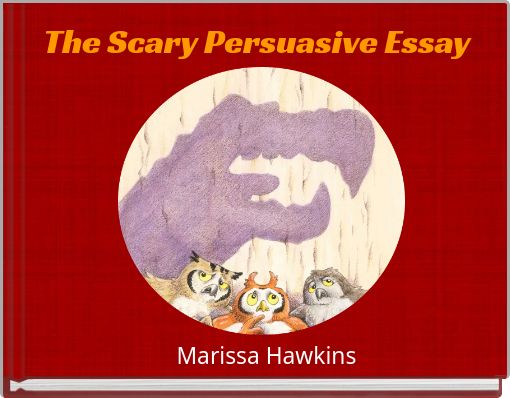 The Scary Persuasive Essay