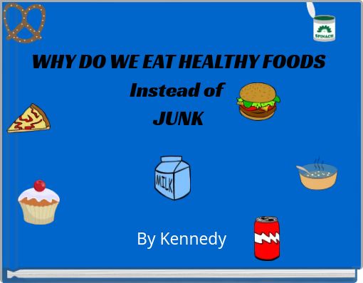 WHY DO WE EAT HEALTHY FOODS Instead of JUNK