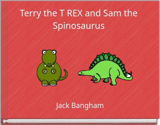 Terry the T REX and Sam the Spinosaurus