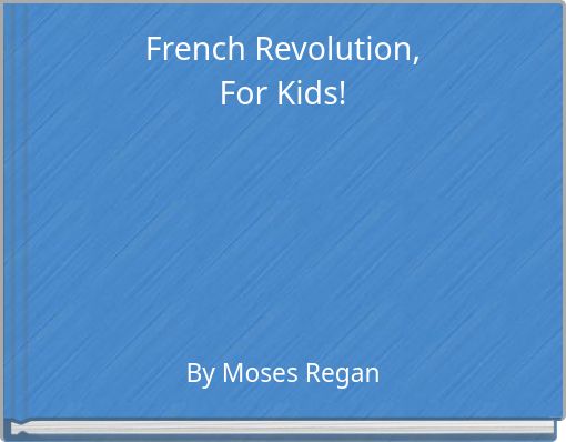 French Revolution, For Kids!