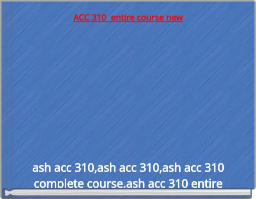 ACC 310 entire course new