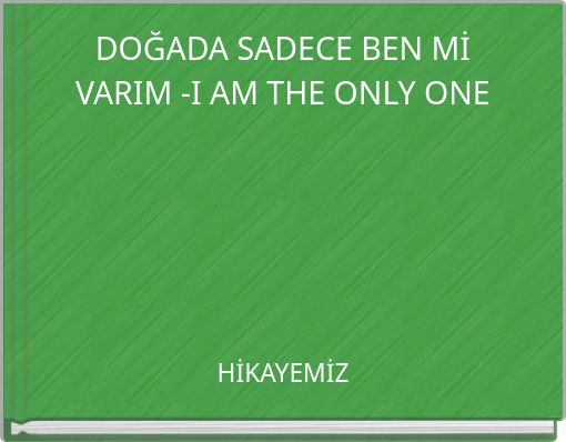 DOĞADA SADECE BEN Mİ VARIM -I AM THE ONLY ONE