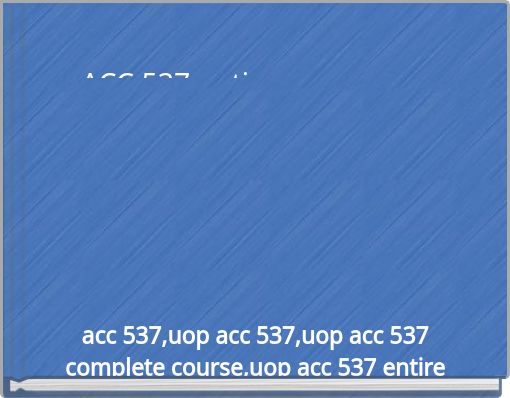 ACC 537 entire course new