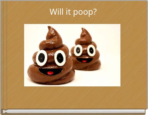 Will it poop?