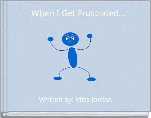 When I Get Frustrated...
