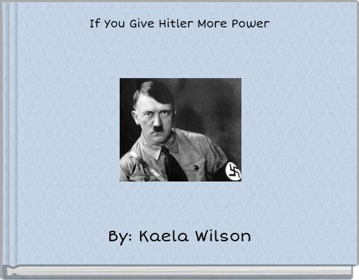 If You Give Hitler More Power