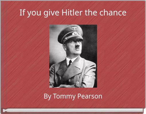If you give Hitler the chance