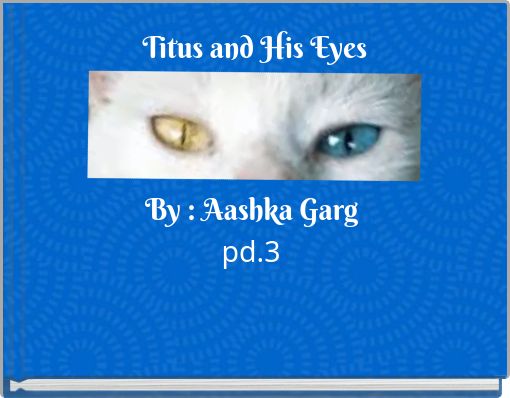 Titus and His Eyes By : Aashka Garg pd.3
