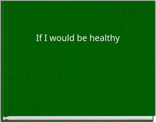 If I would be healthy