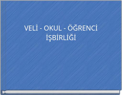 VELİ - OKUL - ÖĞRENCİ İŞBİRLİĞİ