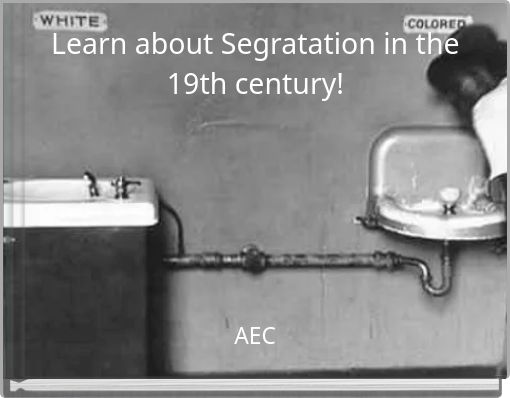 Learn about Segratation in the 19th century!