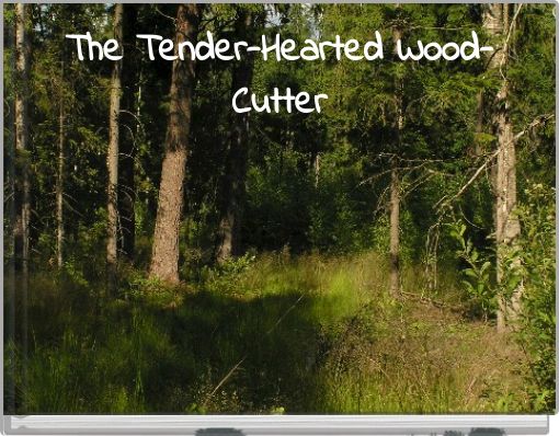 The Tender-Hearted ﻿Wood-Cutter