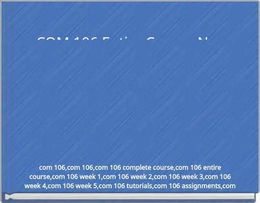 COM 106 Entire Course New