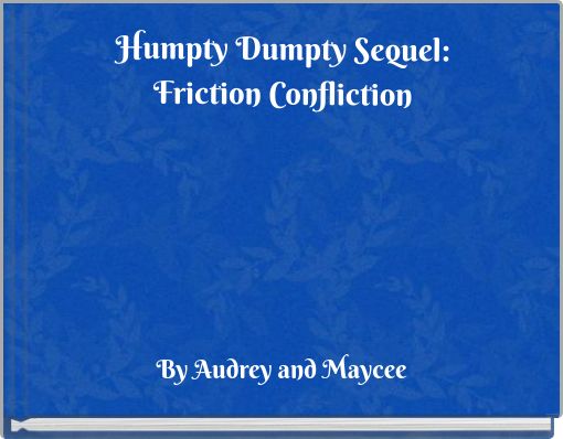Humpty Dumpty Sequel:Friction Confliction