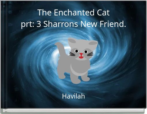 The Enchanted Cat prt: 3 Sharrons New Friend.