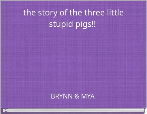 the story of the three little stupid pigs!!